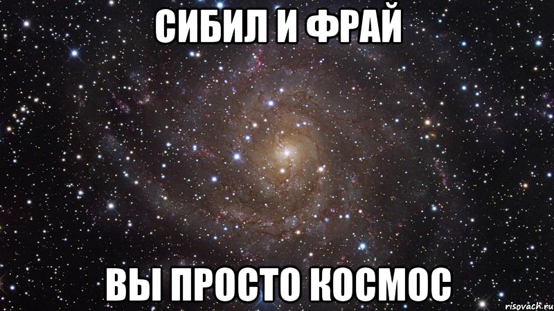 сибил и фрай вы просто космос, Мем  Космос (офигенно)