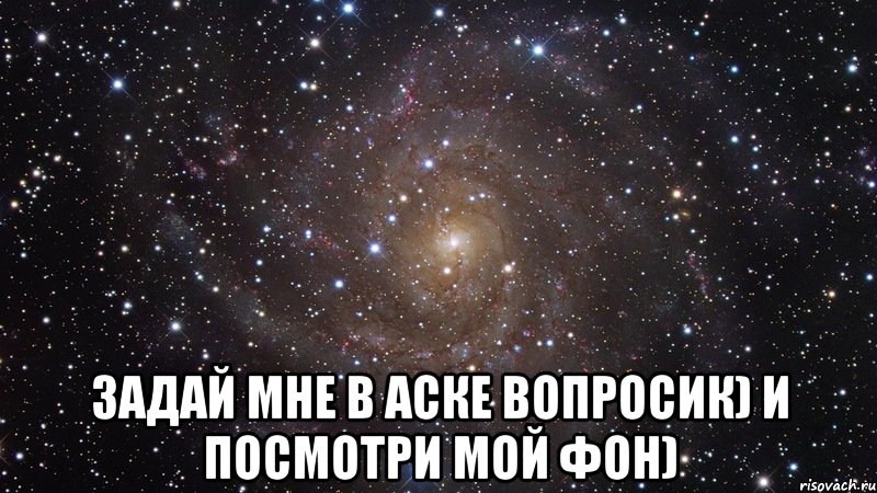  задай мне в аске вопросик) и посмотри мой фон), Мем  Космос (офигенно)