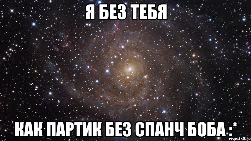 я без тебя как партик без спанч боба :*, Мем  Космос (офигенно)