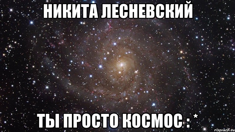 никита лесневский ты просто космос : *, Мем  Космос (офигенно)