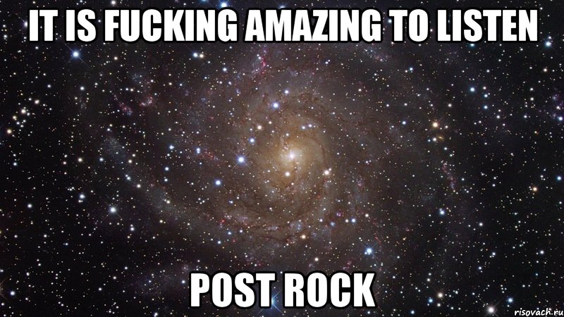 it is fucking amazing to listen post rock, Мем  Космос (офигенно)