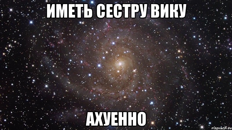 иметь сестру вику ахуенно, Мем  Космос (офигенно)