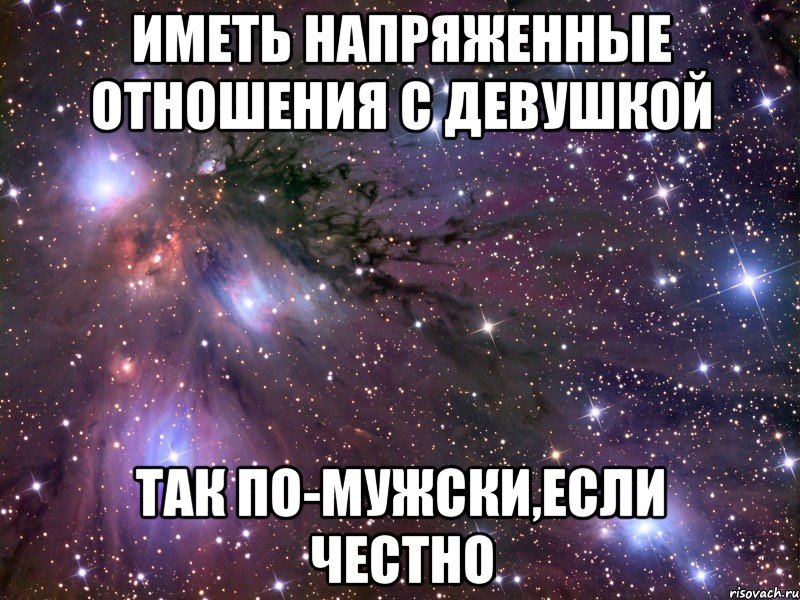 иметь напряженные отношения с девушкой так по-мужски,если честно, Мем Космос