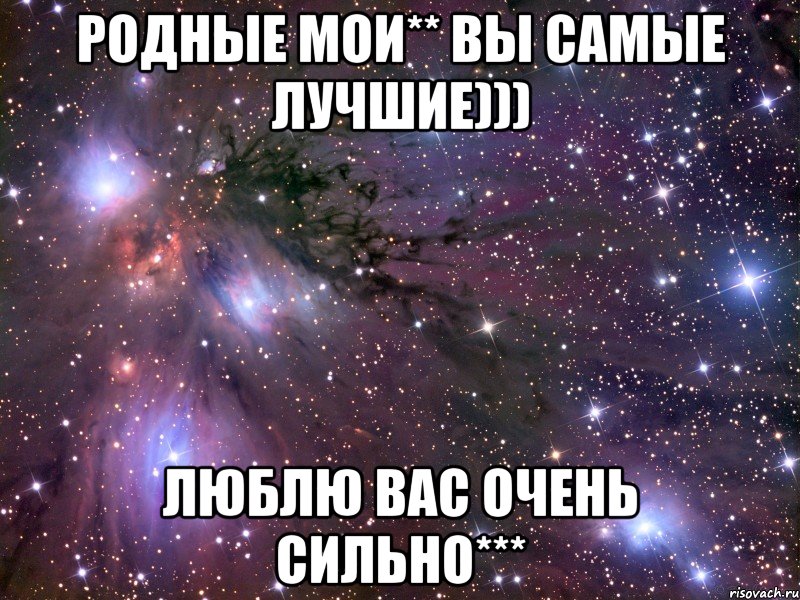 родные мои** вы самые лучшие))) люблю вас очень сильно***, Мем Космос