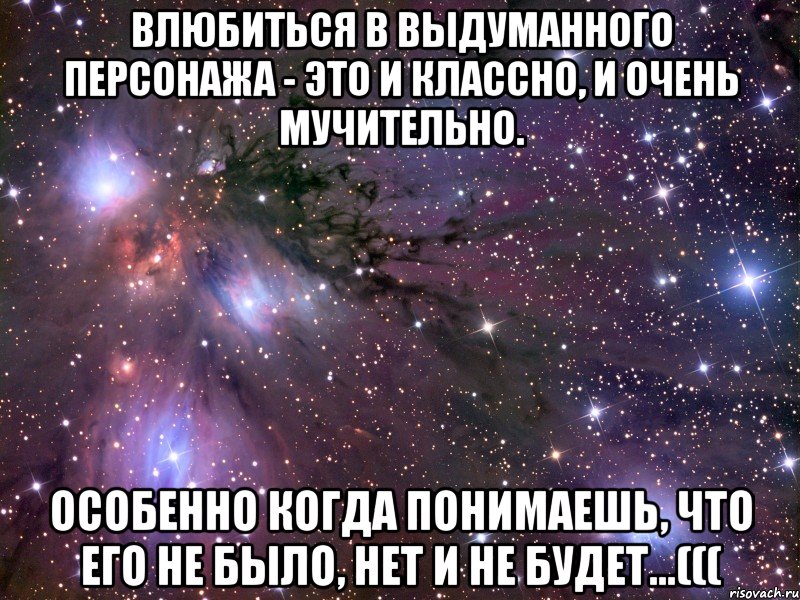 влюбиться в выдуманного персонажа - это и классно, и очень мучительно. особенно когда понимаешь, что его не было, нет и не будет...(((, Мем Космос