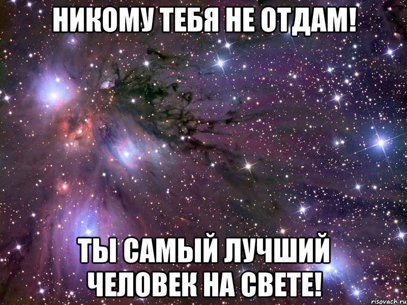 никому тебя не отдам! ты самый лучший человек на свете!, Мем Космос