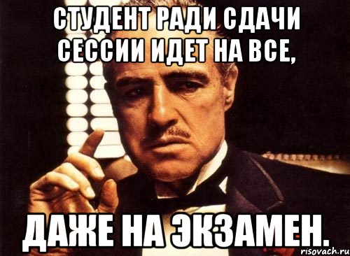 студент ради сдачи сессии идет на все, даже на экзамен., Мем крестный отец