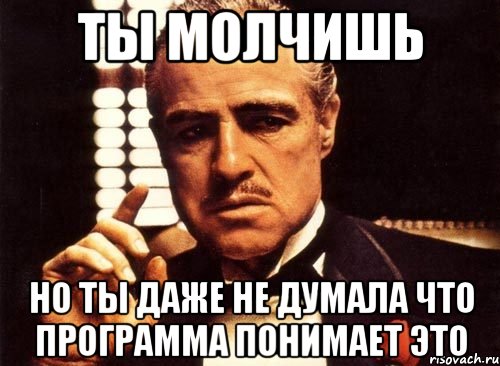 ты молчишь но ты даже не думала что программа понимает это, Мем крестный отец