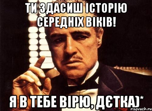 ти здасиш історію середніх віків! я в тебе вірю, дєтка)*, Мем крестный отец