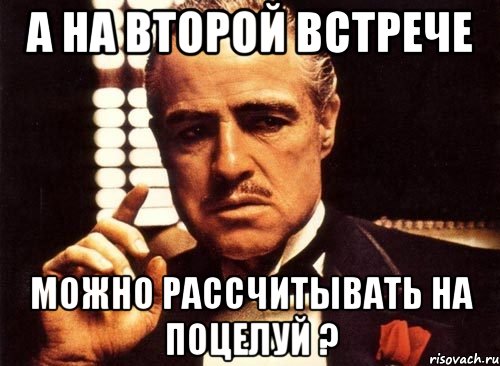 а на второй встрече можно рассчитывать на поцелуй ?, Мем крестный отец