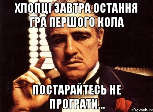 хлопці завтра остання гра першого кола постарайтесь не програти..., Мем крестный отец