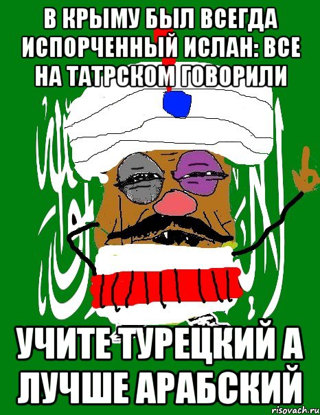 в крыму был всегда испорченный ислан: все на татрском говорили учите турецкий а лучше арабский, Мем  Крымский мусульманин