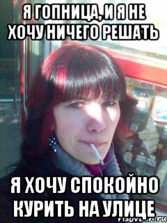 я гопница, и я не хочу ничего решать я хочу спокойно курить на улице, Мем курение