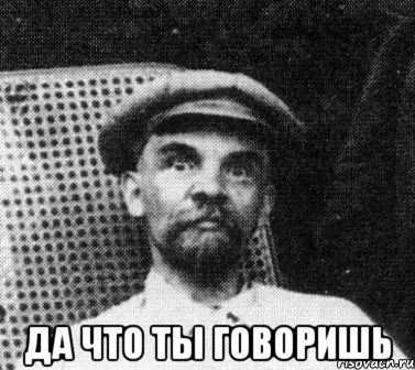  да что ты говоришь, Мем   Ленин удивлен