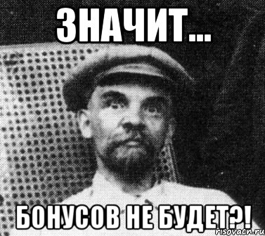 значит... бонусов не будет?!, Мем   Ленин удивлен