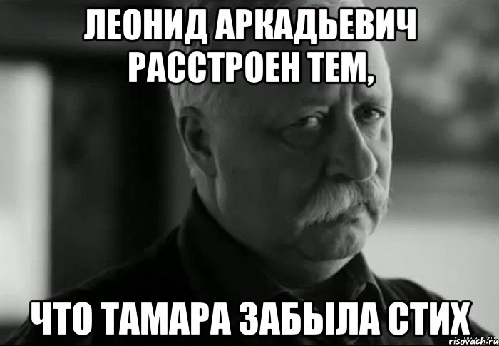 леонид аркадьевич расстроен тем, что тамара забыла стих, Мем Не расстраивай Леонида Аркадьевича