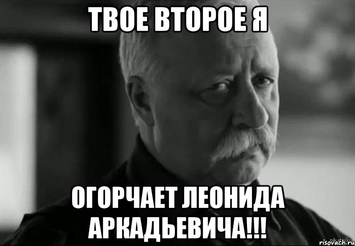 твое второе я огорчает леонида аркадьевича!!!, Мем Не расстраивай Леонида Аркадьевича