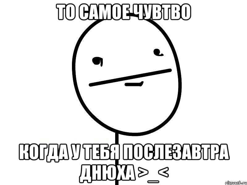 то самое чувтво когда у тебя послезавтра днюха >_<