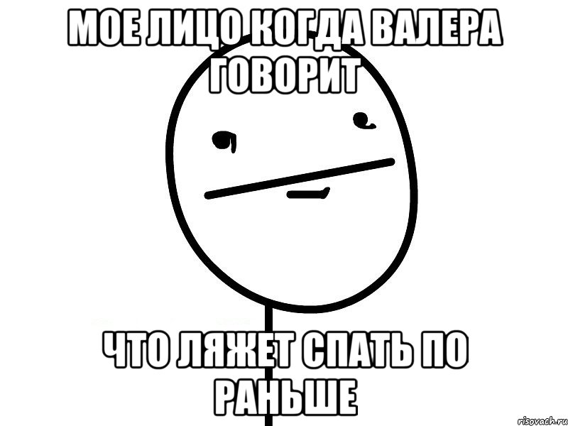 мое лицо когда валера говорит что ляжет спать по раньше, Мем Покерфэйс