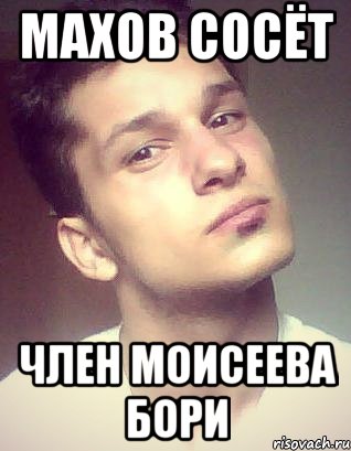махов сосёт член моисеева бори