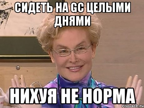 сидеть на gc целыми днями нихуя не норма, Мем Елена Малышева