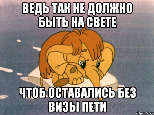 ведь так не должно быть на свете чтоб оставались без визы пети, Мем мамонтенок
