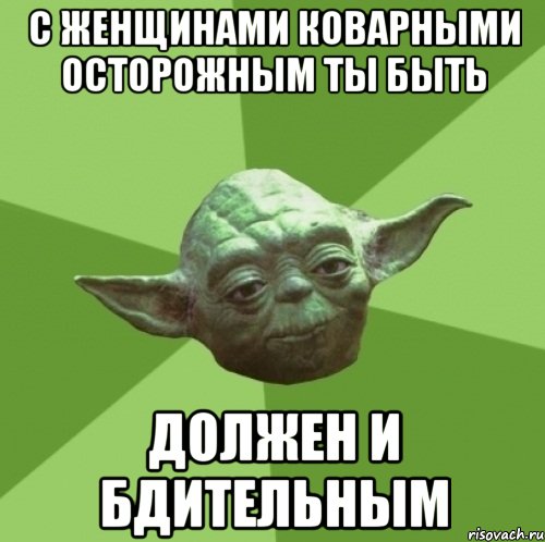 с женщинами коварными осторожным ты быть должен и бдительным