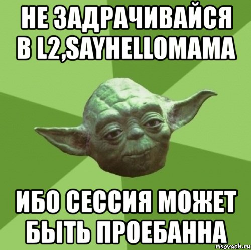 не задрачивайся в l2,sayhellomama ибо сессия может быть проебанна