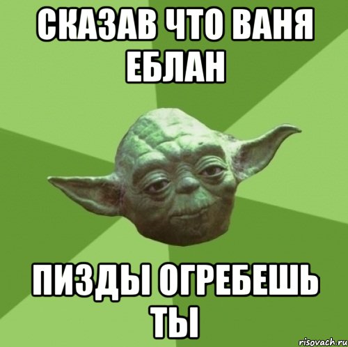 сказав что ваня еблан пизды огребешь ты