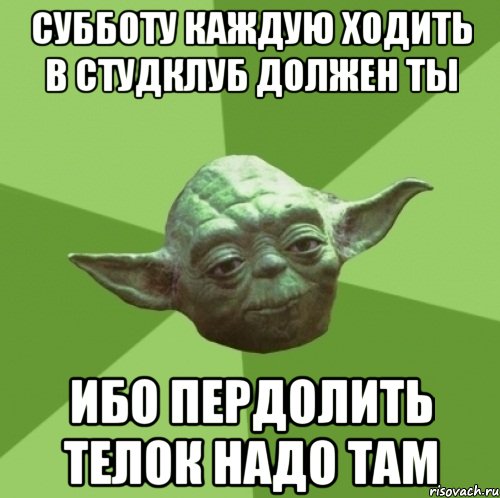 субботу каждую ходить в студклуб должен ты ибо пердолить телок надо там