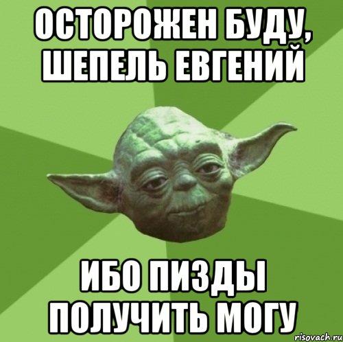 осторожен буду, шепель евгений ибо пизды получить могу