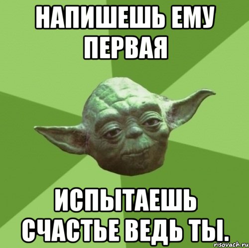 напишешь ему первая испытаешь счастье ведь ты.