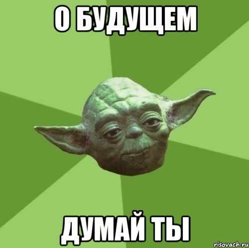 о будущем думай ты