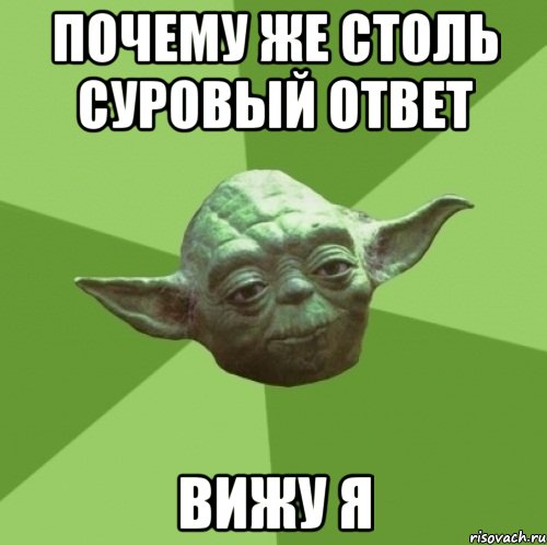 почему же столь суровый ответ вижу я