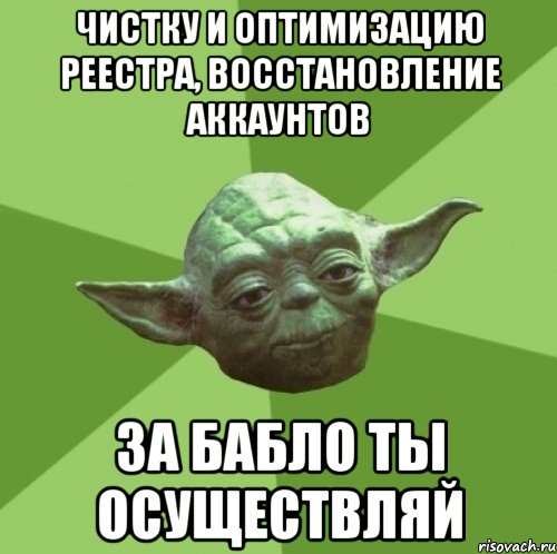 чистку и оптимизацию реестра, восстановление аккаунтов за бабло ты осуществляй, Мем Мастер Йода