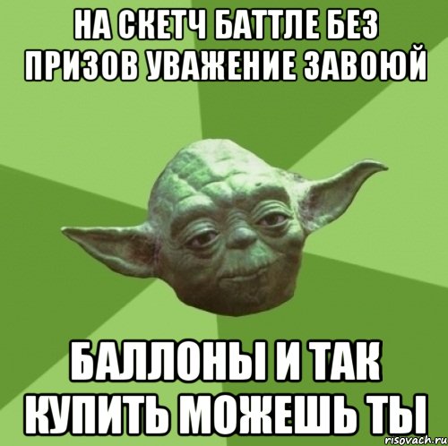на скетч баттле без призов уважение завоюй баллоны и так купить можешь ты, Мем Мастер Йода