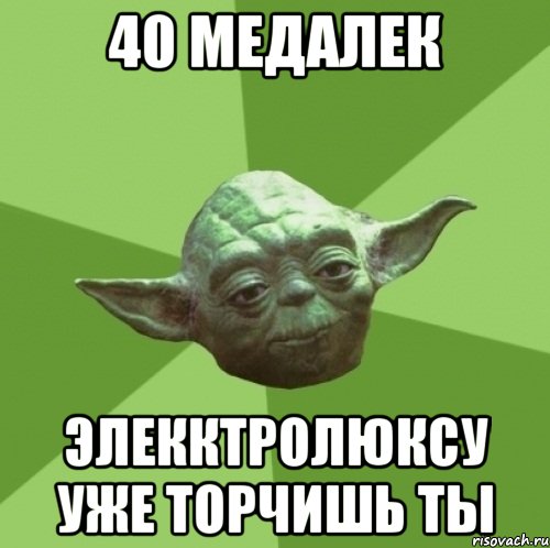40 медалек элекктролюксу уже торчишь ты