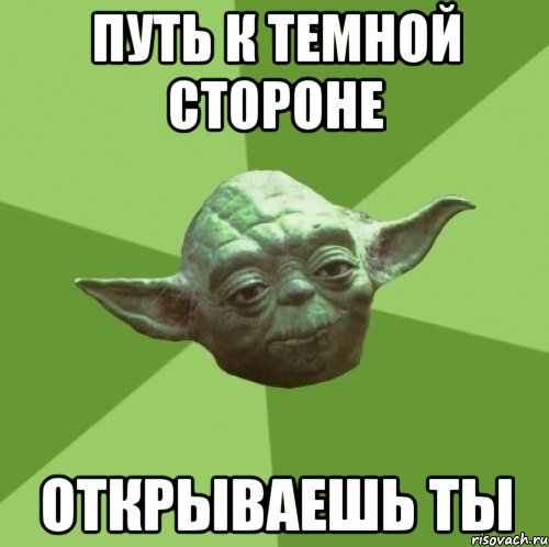 путь к темной стороне открываешь ты