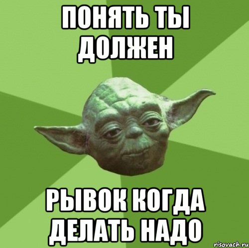 понять ты должен рывок когда делать надо