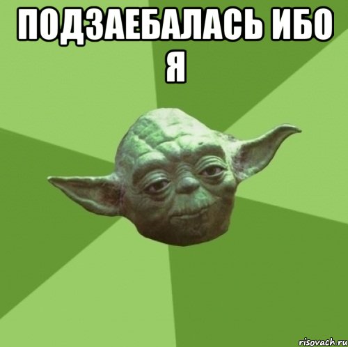 подзаебалась ибо я 
