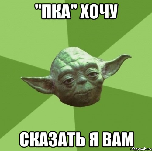 "пка" хочу сказать я вам