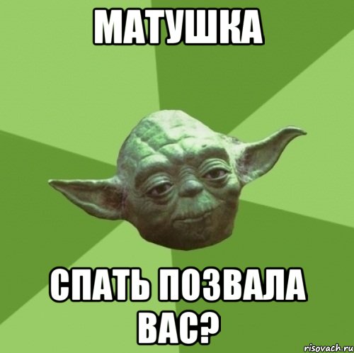 матушка спать позвала вас?