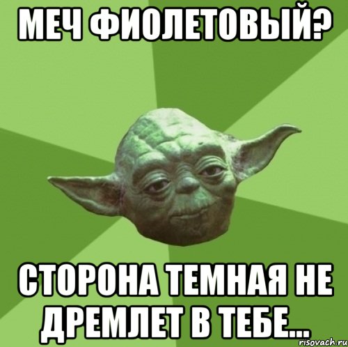 меч фиолетовый? сторона темная не дремлет в тебе...