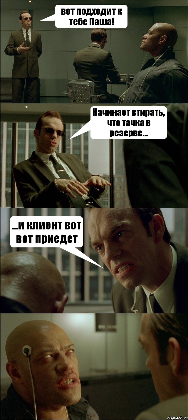 вот подходит к тебе Паша! Начинает втирать, что тачка в резерве... ...и клиент вот вот приедет , Комикс Матрица