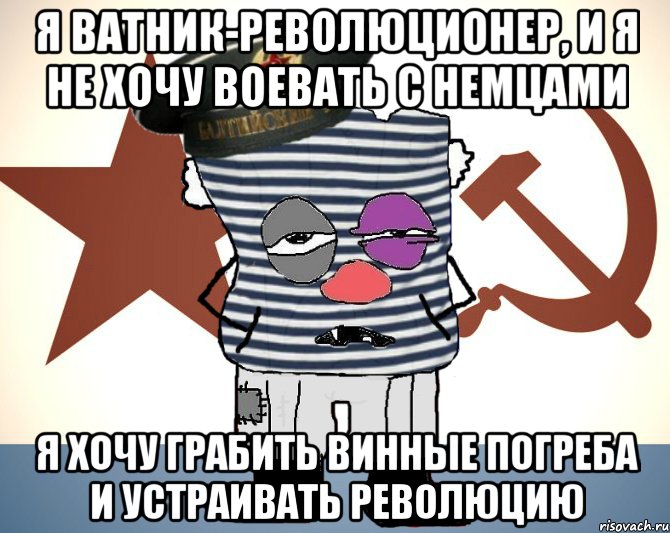я ватник-революционер, и я не хочу воевать с немцами я хочу грабить винные погреба и устраивать революцию, Мем Матрос - красный революционер