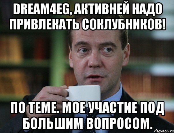 dream4eg, активней надо привлекать соклубников! по теме. мое участие под большим вопросом., Мем Медведев спок бро