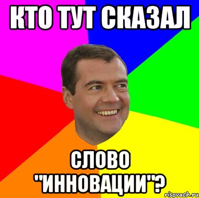 кто тут сказал слово "инновации"?, Мем  Медведев advice