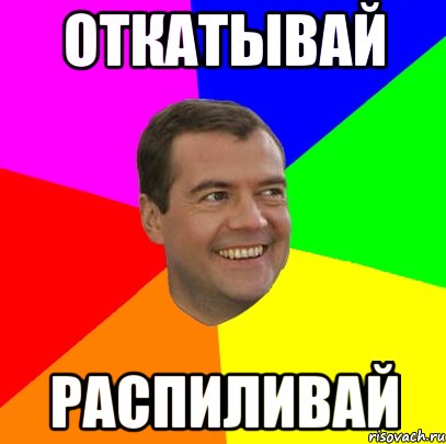 откатывай распиливай, Мем  Медведев advice