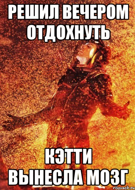 решил вечером отдохнуть кэтти вынесла мозг