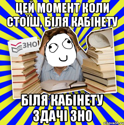 цей момент коли стоїш, біля кабінету біля кабінету здачі зно, Мем Мен кнець